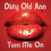 Dirty Old Ann - Turn Me On
