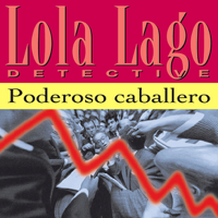 Lourdes Miquel & Neus Sans - Poderoso Caballero [Powerful Gentleman]: Lola Lago, detective (Unabridged) artwork