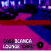 Casablanca Lounge Cafè, Vol. 1