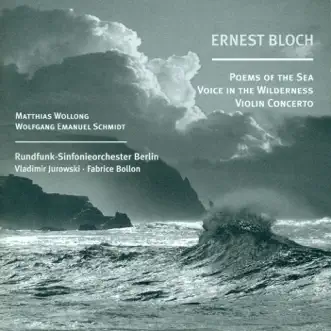 Bloch, E.: Poems of the Sea - Violin Concerto - Voice in the Wilderness by Fabrice Bollon, Rundfunk-Sinfonieorchester Berlin, Vladimir Jurowski, Mathias Wollong & Wolfgang Schmidt album reviews, ratings, credits