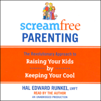 Hal Edward Runkel - ScreamFree Parenting: The Revolutionary Approach to Raising Your Kids by Keeping Your Cool (Unabridged) artwork