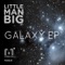 Galaxy (Original Mix) - Little Man Big lyrics