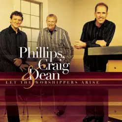 Let the Worshippers Arise - Phillips, Craig & Dean