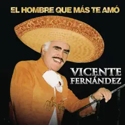 El Hombre Que Más Te Amó - Vicente Fernández
