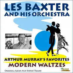 Arthur Murray's Favorites - Modern Waltzes (Original Album Plus Bonus Tracks) - Les Baxter & His Orchestra Arthur Murray's Favorites - Modern Waltzes (Original Album Plus Bonus Tracks) - Les Baxter & His Orchestra