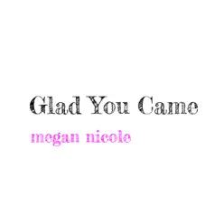 Glad You Came - Single - Megan Nicole