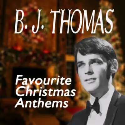 Favourite Christmas Anthems - B. J. Thomas