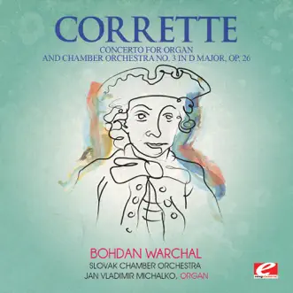 Corrette: Concerto for Organ and Chamber Orchestra No. 3 in D Major, Op. 26 (Remastered) - EP by Slovak Chamber Orchestra, Bohdan Warchal & Jan Vladimir Michalko album reviews, ratings, credits