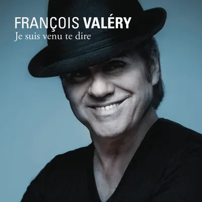 Je suis venu te dire - Francois Valery Je suis venu te dire - Francois Valery