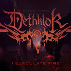 I Ejaculate Fire - Single - Dethklok I Ejaculate Fire - Single - Dethklok