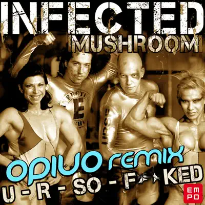 U R So Fucked (Opiuo Remix) - Single - Infected Mushroom