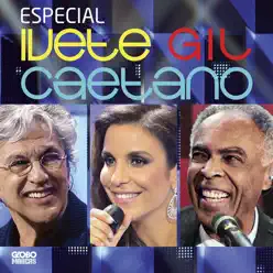 Especial - Ivete, Gil, Caetano (Ao Vivo) - Gilberto Gil