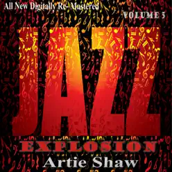 Artie Shaw: Jazz Explosion, Vol. 5 - Artie Shaw Artie Shaw: Jazz Explosion, Vol. 5 - Artie Shaw