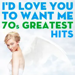 I'd Love You to Want Me 70s Greatest Hits by Various Artists album reviews, ratings, credits