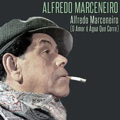 Alfredo Marceneiro (O Amor É Água Que Corre) - Single - Alfredo Marceneiro