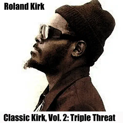 Classic Kirk, Vol. 2: Triple Threat - EP - Roland Kirk Classic Kirk, Vol. 2: Triple Threat - EP - Roland Kirk