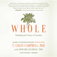 T. Colin Campbell, PhD/PhD & Howard Jacobson - Whole: Rethinking the Science of Nutrition (Unabridged) artwork