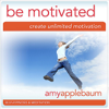 Be Motivated Create Unlimited Motivation: Self-Hypnosis & Meditation - Amy Applebaum