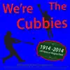 We're the Cubbies (100 Years At Wrigley Field 1914-2014 Dedicated to the Chicago Cubs Baseball Team) song lyrics