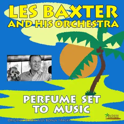 Perfume Set to Music (Original Album Plus Bonus Tracks) - Les Baxter & His Orchestra Perfume Set to Music (Original Album Plus Bonus Tracks) - Les Baxter & His Orchestra
