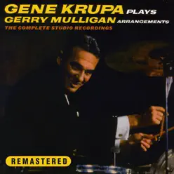Gene Krupa Plays Gerry Mulligan Arrangements. The Complete Studio Recordings (Remastered) - Gene Krupa Gene Krupa Plays Gerry Mulligan Arrangements. The Complete Studio Recordings (Remastered) - Gene Krupa