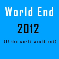 World End - 2012 (If the World Would End)