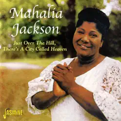 Just Over the Hill, There's a City Called Heaven - Mahalia Jackson