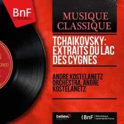 Tchaikovsky: Extraits du Lac des cygnes (Mono Version) - André Kostelanetz Tchaikovsky: Extraits du Lac des cygnes (Mono Version) - André Kostelanetz
