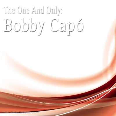 The One And Only: Bobby Capó - Bobby Capó