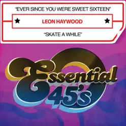 Ever Since You Were Sweet Sixteen / Skate a While - Single - Leon Haywood Ever Since You Were Sweet Sixteen / Skate a While - Single - Leon Haywood