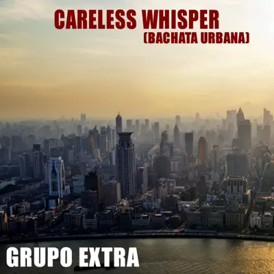 Careless Whisper (Bachata Urbana) - Single - Grupo Extra