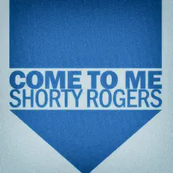 Come to Me - Shorty Rogers Come to Me - Shorty Rogers