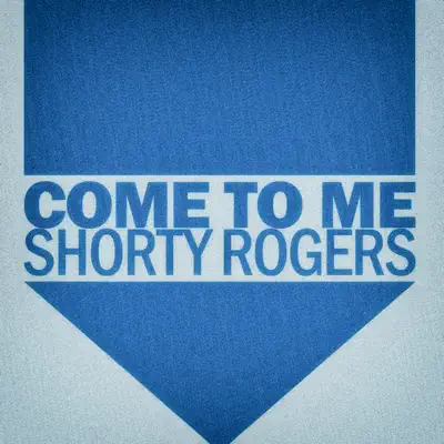 Come to Me - Shorty Rogers Come to Me - Shorty Rogers