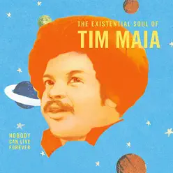 World Psychedelic Classics 4: Nobody Can Live Forever - The Existential Soul of Tim Maia - Tim Maia