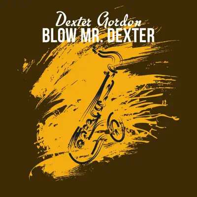 Blow Mr. Dexter - Dexter Gordon Blow Mr. Dexter - Dexter Gordon