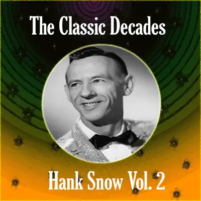 The Classic Decades Presents - Hank Snow, Vol. 2 - Hank Snow