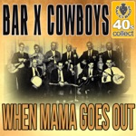 Bar X Cowboys - When Mama Goes Out