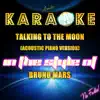 Talking to the Moon (Acoustic Piano Version) [In the Style of Bruno Mars] [Karaoke Version] song lyrics