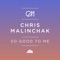 Chris Malinchak - So Good To Me