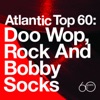 Atlantic Top 60 - Doo Wop, Rock and Bobby Socks