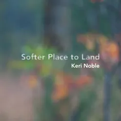 Softer Place to Land - Keri Noble Softer Place to Land - Keri Noble