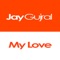 My Love (Justin Timberlake Cover) - Jay Gujral lyrics