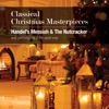 Classical Christmas Masterpieces, Handel's Messiah & The Nutcracker