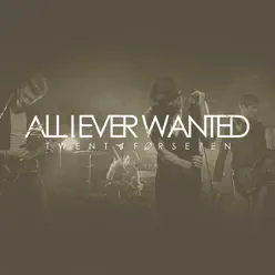 All I Ever Wanted - Single - TwentyForSeven