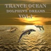 Trance Ocean: Dolphins Dreams, Vol. 1 (An Aquatic Melodic and Progressive Deep Blue Dance Collection)