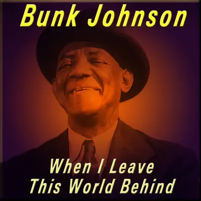 When I Leave This World Behind - Bunk Johnson