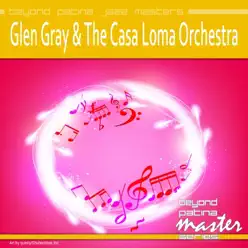 Beyond Patina Jazz Masters: Glen Gray & the Casa Loma Orchestra - Glen Gray Beyond Patina Jazz Masters: Glen Gray & the Casa Loma Orchestra - Glen Gray