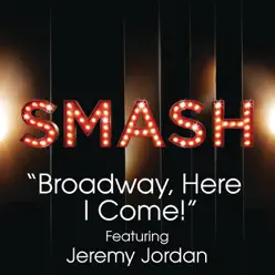 Broadway, Here I Come! (SMASH Cast Version) [feat. Jeremy Jordan] - Single - Smash Cast