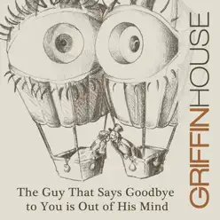 The Guy That Says Goodbye to You Is out of His Mind - Single - Griffin House