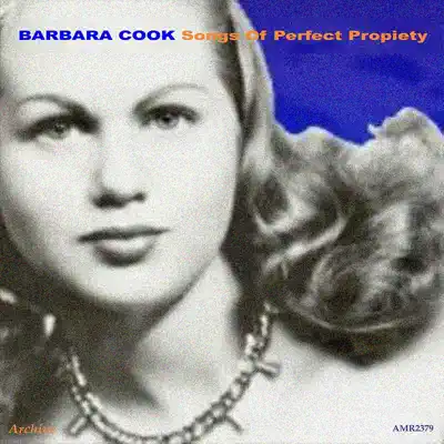 Songs of Perfect Propiety - Barbara Cook Songs of Perfect Propiety - Barbara Cook
